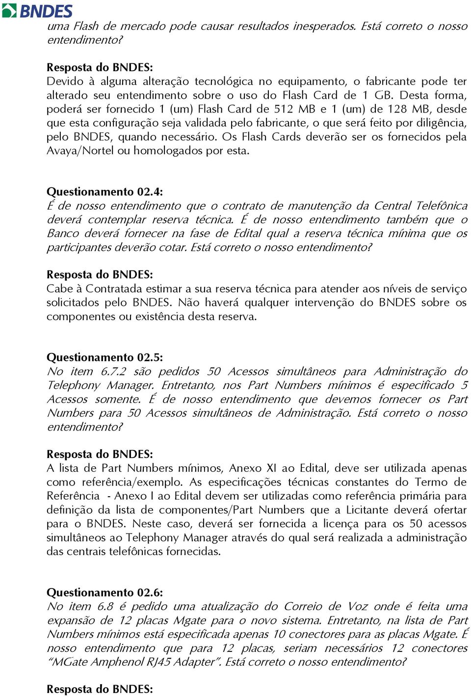 Desta forma, poderá ser fornecido 1 (um) Flash Card de 512 MB e 1 (um) de 128 MB, desde que esta configuração seja validada pelo fabricante, o que será feito por diligência, pelo BNDES, quando