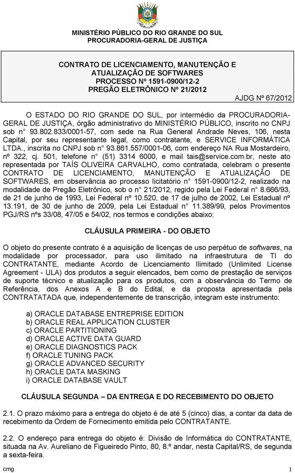 833/0001-57, com sede na Rua General Andrade Neves, 106, nesta Capital, por seu representante legal, como contratante, e SERVICE INFORMÁTICA LTDA., inscrita no CNPJ sob n 93.861.
