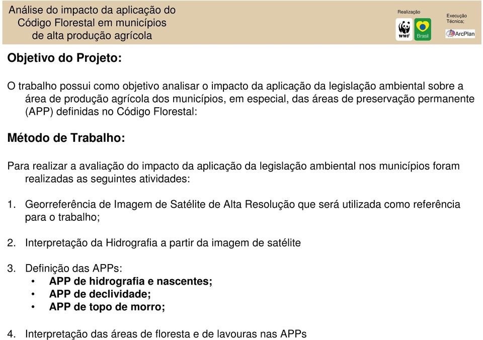 realizadas as seguintes atividades: 1. Georreferência de Imagem de Satélite de Alta Resolução que será utilizada como referência para o trabalho; 2.