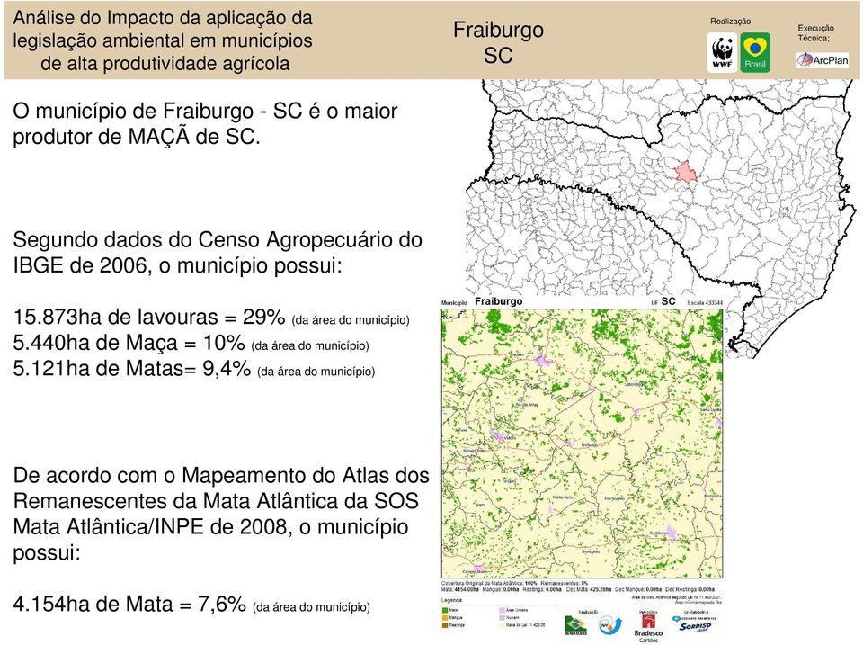 873ha de lavouras = 29% (da área do município) 5.440ha de Maça = 10% (da área do município) 5.