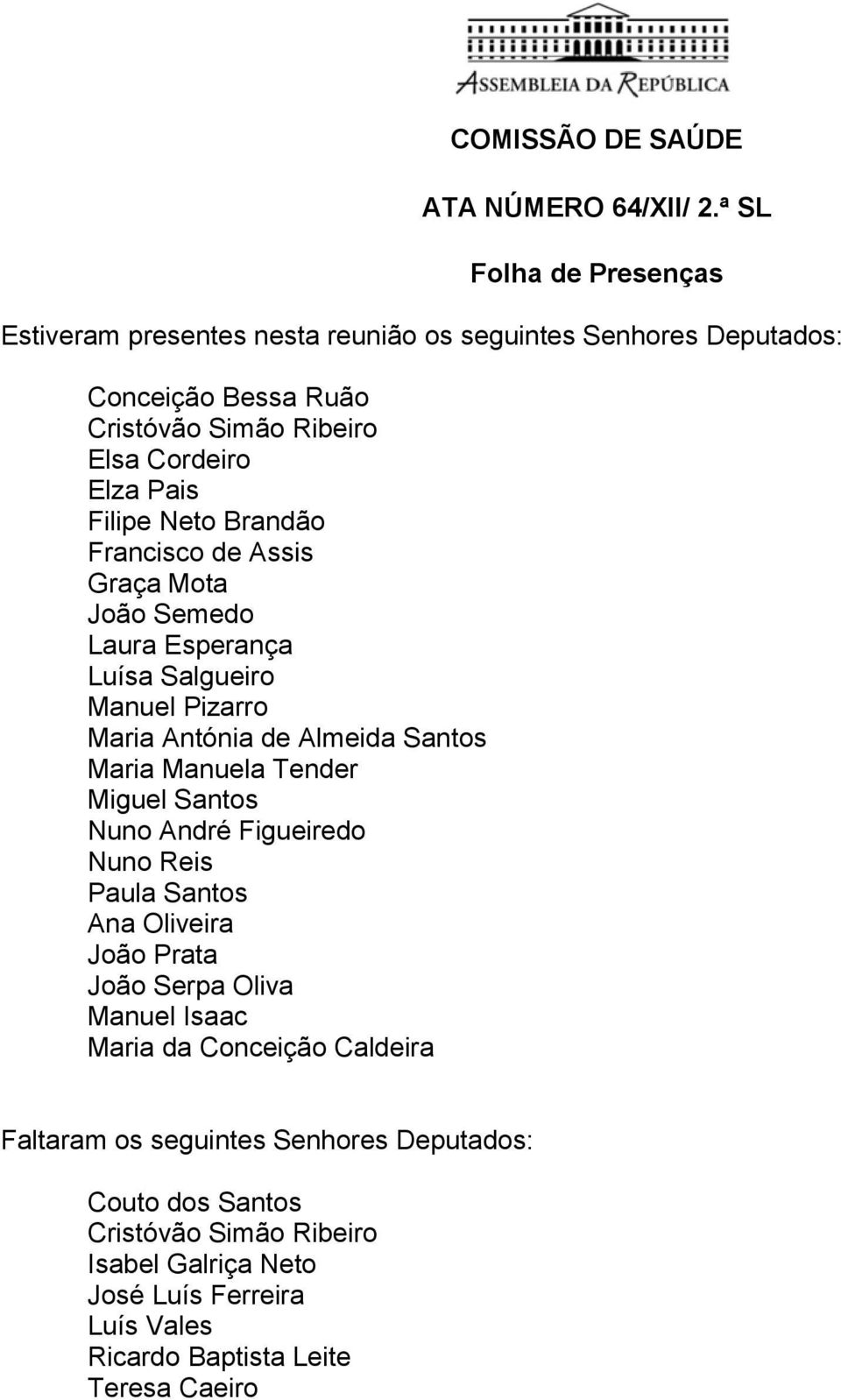 Tender Miguel Santos Nuno André Figueiredo Nuno Reis Paula Santos Ana Oliveira João Prata João Serpa Oliva Manuel Isaac Maria da Conceição Caldeira Faltaram