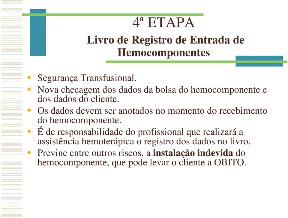 Os dados devem ser anotados no momento do recebimento do hemocomponente.