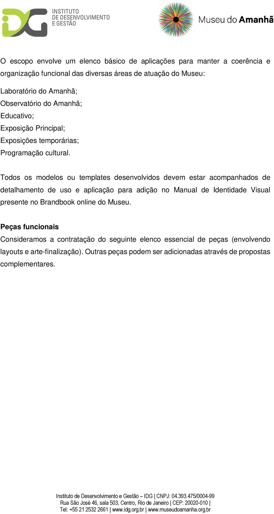 Todos os modelos ou templates desenvolvidos devem estar acompanhados de detalhamento de uso e aplicação para adição no Manual de Identidade Visual presente no Brandbook online do Museu.