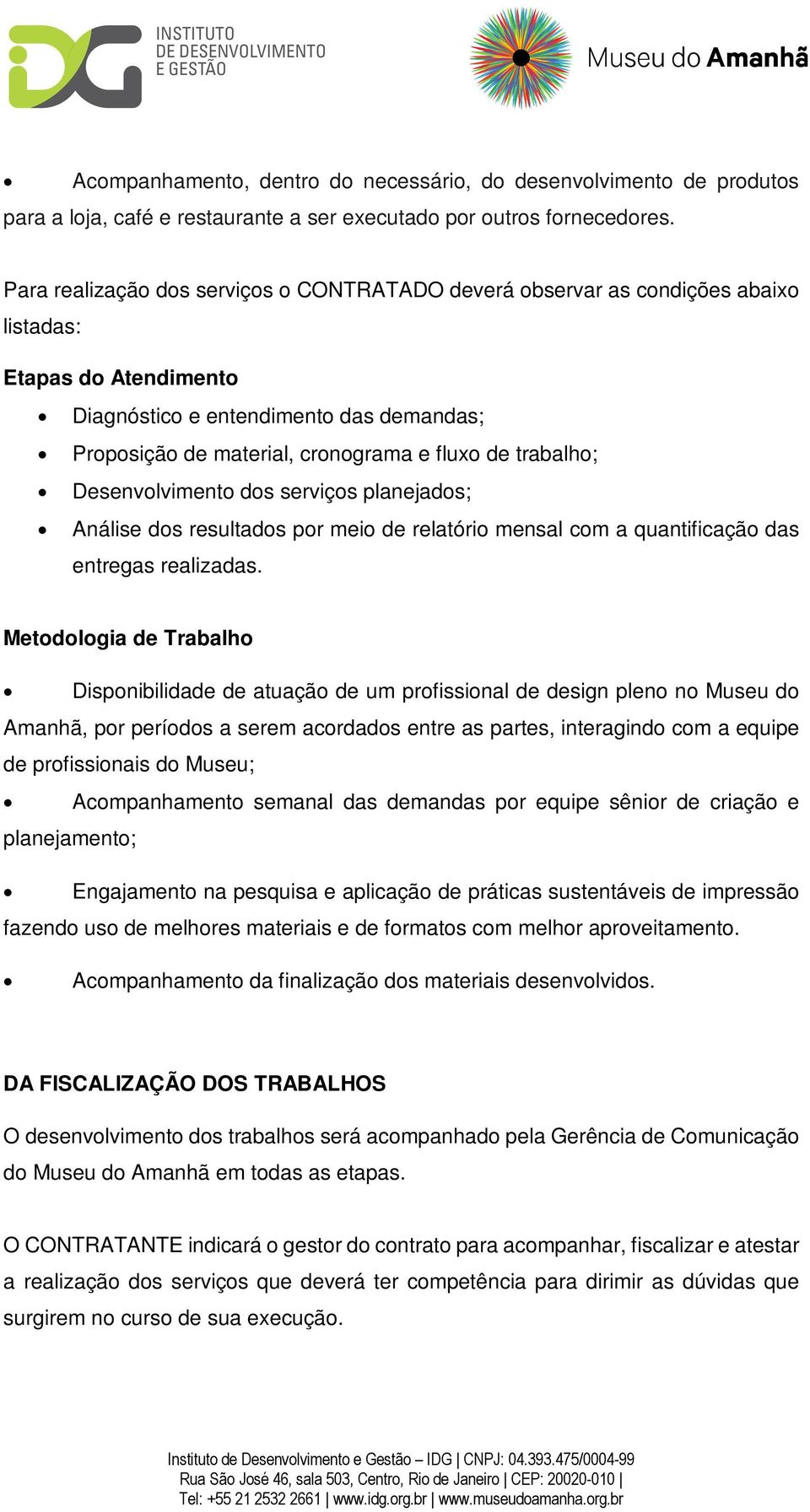 trabalho; Desenvolvimento dos serviços planejados; Análise dos resultados por meio de relatório mensal com a quantificação das entregas realizadas.