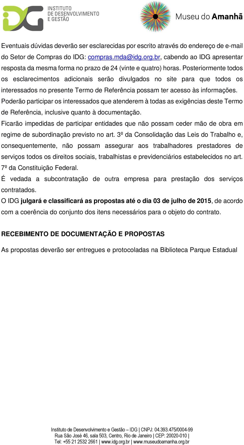 Posteriormente todos os esclarecimentos adicionais serão divulgados no site para que todos os interessados no presente Termo de Referência possam ter acesso às informações.