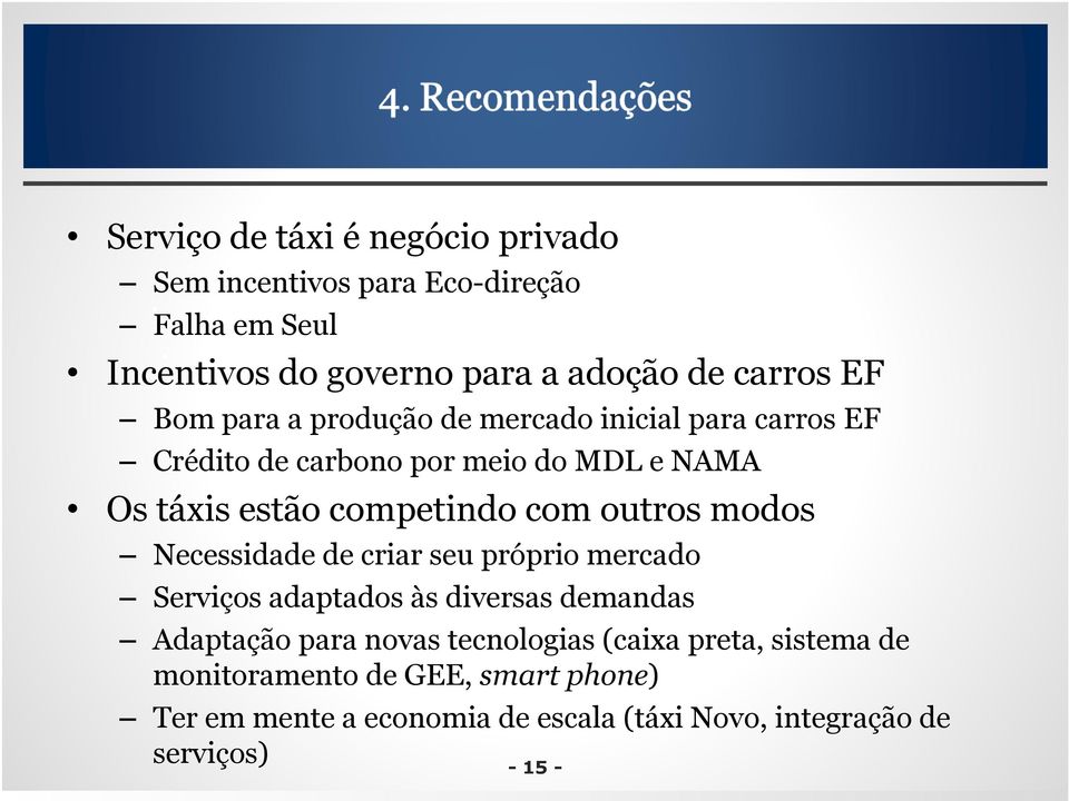 outros modos Necessidade de criar seu próprio mercado Serviços adaptados às diversas demandas Adaptação para novas tecnologias