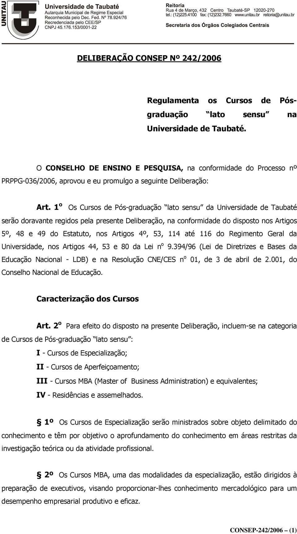 1 o Os Cursos de Pós-graduação lato sensu da Universidade de Taubaté serão doravante regidos pela presente Deliberação, na conformidade do disposto nos Artigos 5º, 48 e 49 do Estatuto, nos Artigos