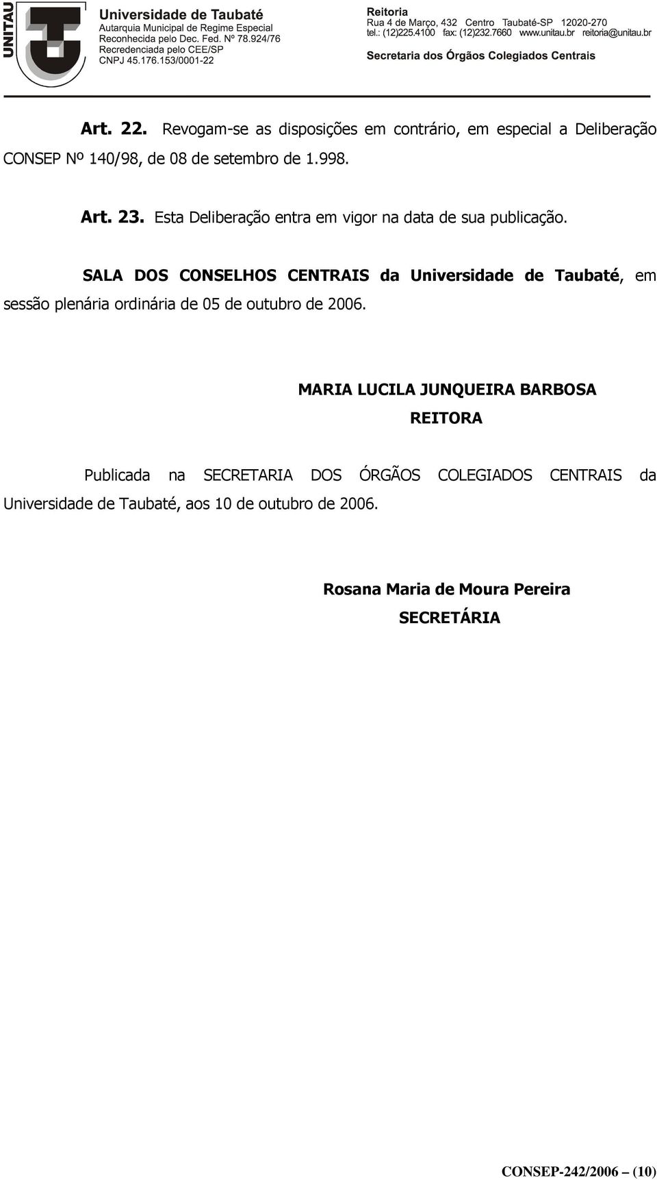 SALA DOS CONSELHOS CENTRAIS da Universidade de Taubaté, em sessão plenária ordinária de 05 de outubro de 2006.