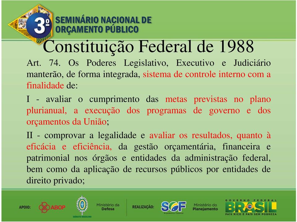 o cumprimento das metas previstas no plano plurianual, a execução dos programas de governo e dos orçamentos da União; II - comprovar a