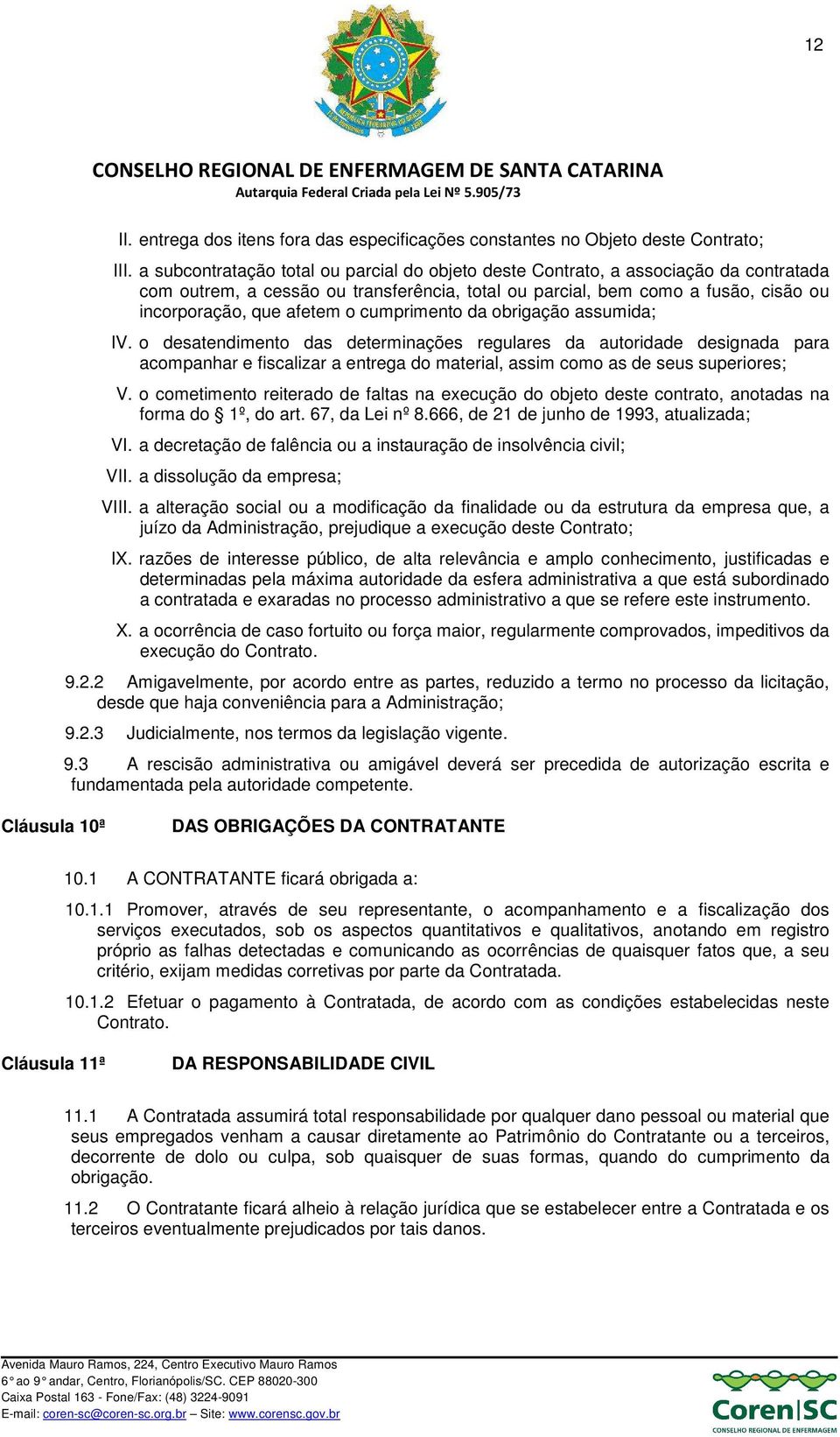 cumprimento da obrigação assumida; IV. o desatendimento das determinações regulares da autoridade designada para acompanhar e fiscalizar a entrega do material, assim como as de seus superiores; V.