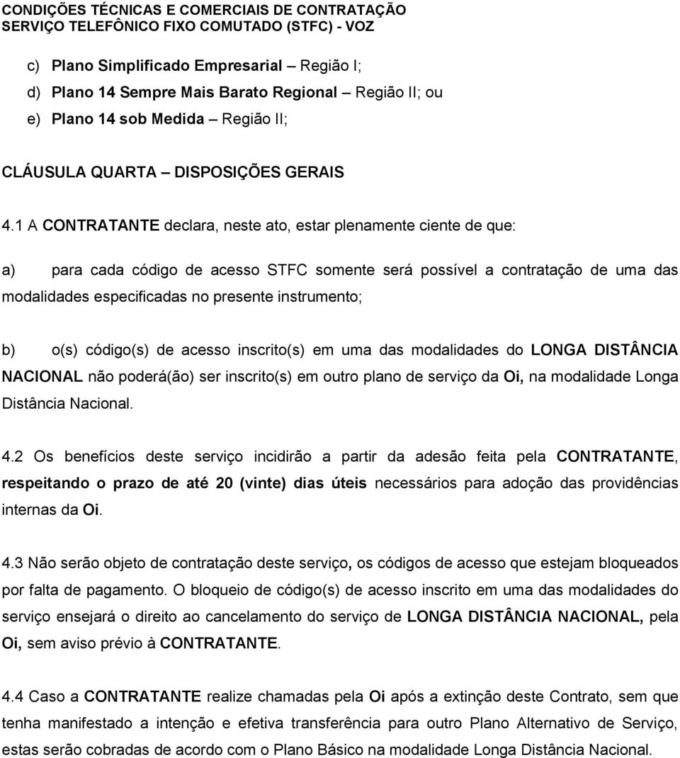 instrumento; b) o(s) código(s) de acesso inscrito(s) em uma das modalidades do LONGA DISTÂNCIA NACIONAL não poderá(ão) ser inscrito(s) em outro plano de serviço da Oi, na modalidade Longa Distância