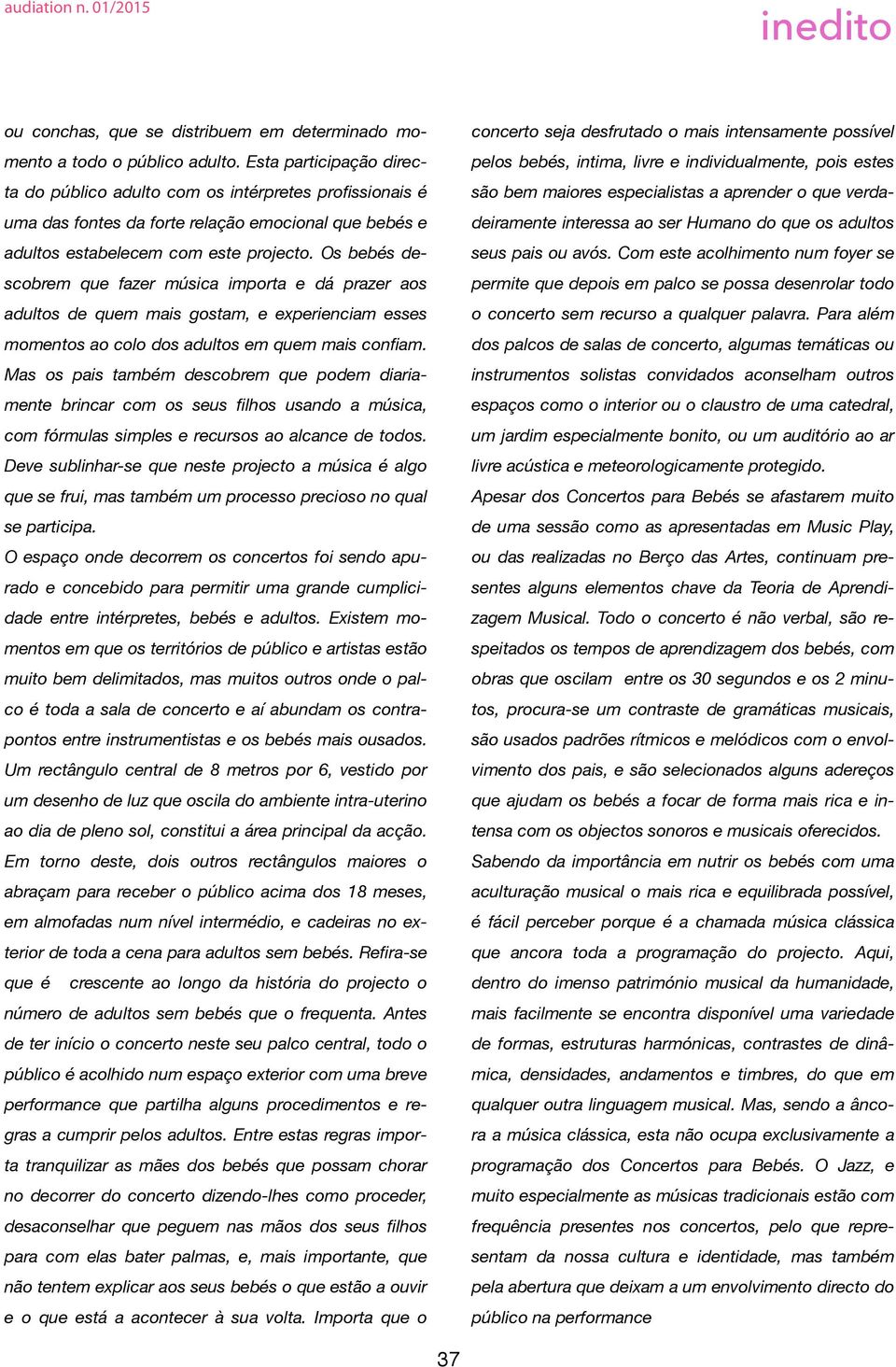 Os bebés descobrem que fazer música importa e dá prazer aos adultos de quem mais gostam, e experienciam esses momentos ao colo dos adultos em quem mais confiam.