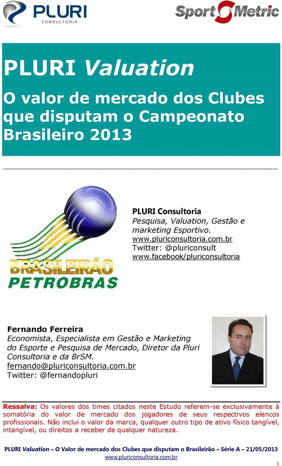 facebook/pluriconsultoria Fernando Ferreira Economista, Especialista em Gestão e Marketing do Esporte e Pesquisa de Mercado, Diretor da Pluri Consultoria e da BrSM.