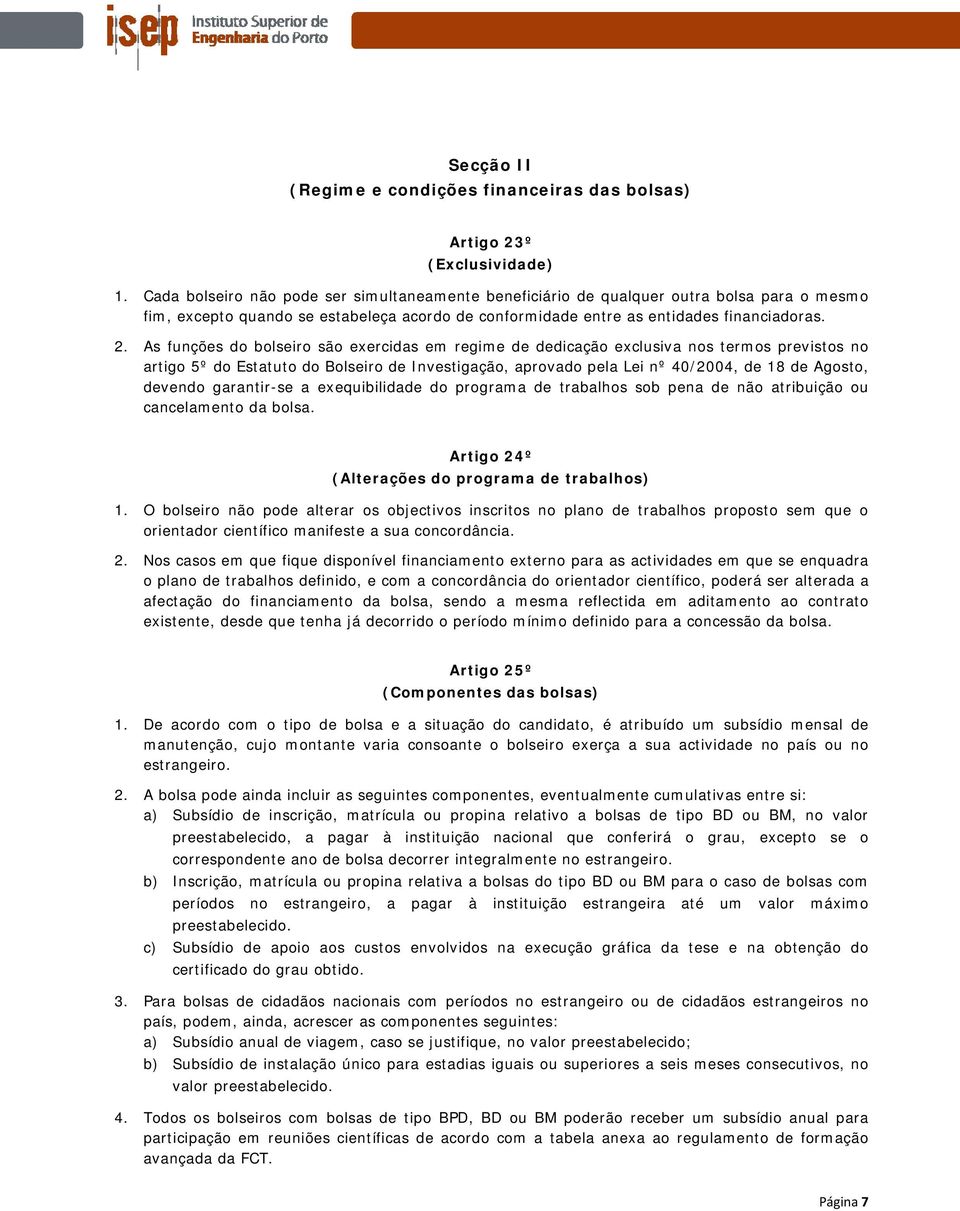 As funções do bolseiro são exercidas em regime de dedicação exclusiva nos termos previstos no artigo 5º do Estatuto do Bolseiro de Investigação, aprovado pela Lei nº 40/2004, de 18 de Agosto, devendo