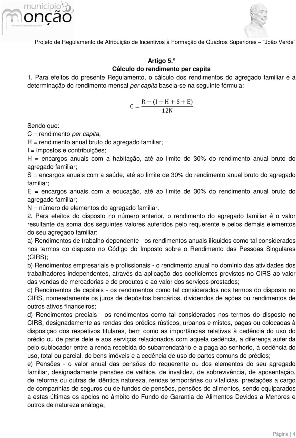 rendimento per capita; R = rendimento anual bruto do agregado familiar; I = impostos e contribuições; H = encargos anuais com a habitação, até ao limite de 30% do rendimento anual bruto do agregado