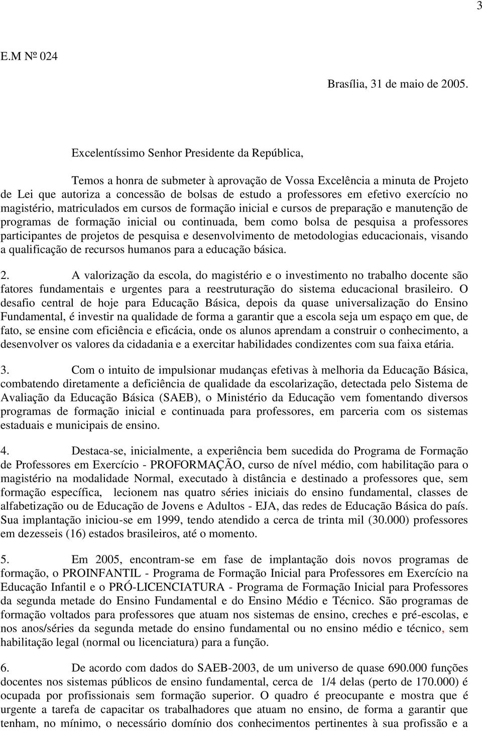 efetivo exercício no magistério, matriculados em cursos de formação inicial e cursos de preparação e manutenção de programas de formação inicial ou continuada, bem como bolsa de pesquisa a