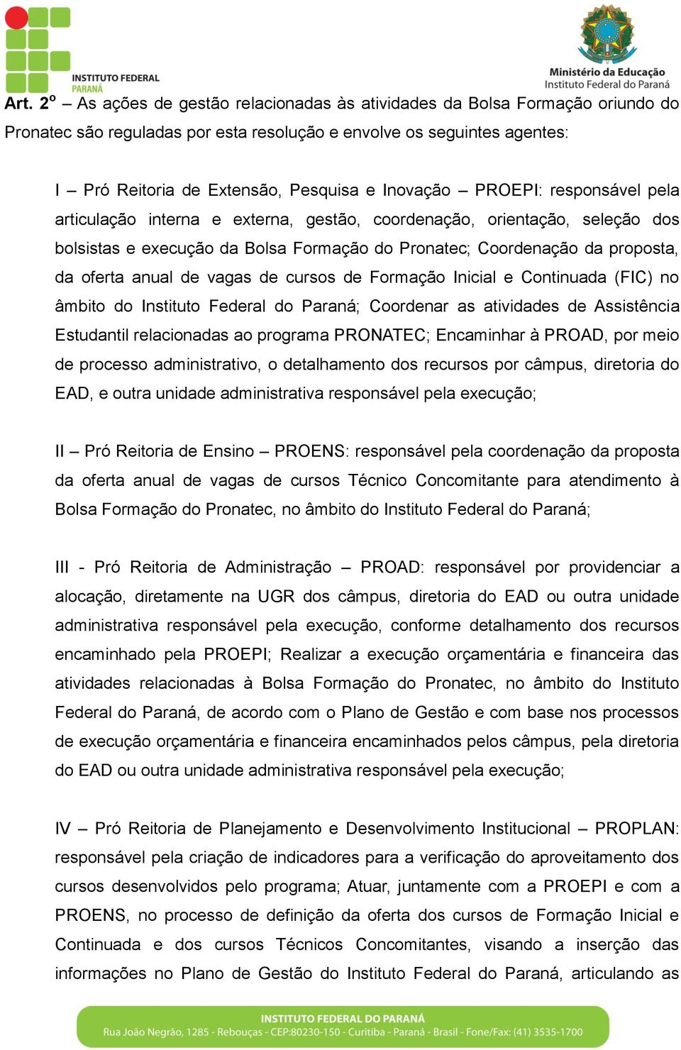 anual de vagas de cursos de Formação Inicial e Continuada (FIC) no âmbito do Instituto Federal do Paraná; Coordenar as atividades de Assistência Estudantil relacionadas ao programa PRONATEC;