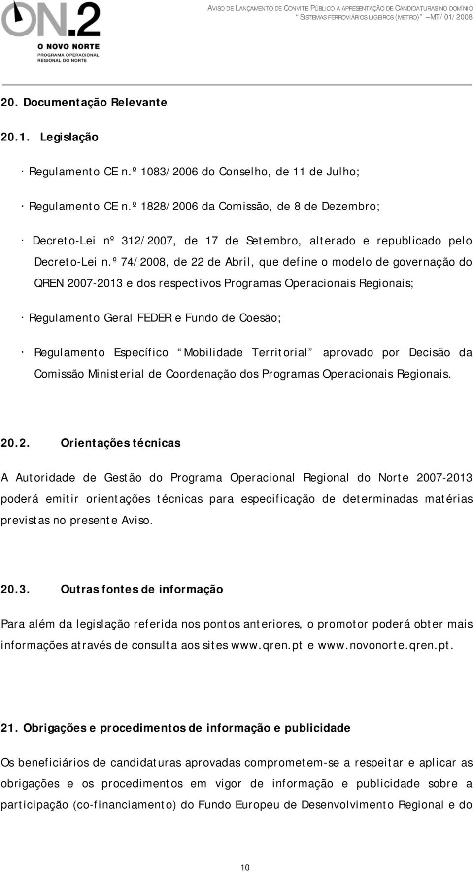 º 74/2008, de 22 de Abril, que define o modelo de governação do QREN 2007-2013 e dos respectivos Programas Operacionais Regionais; Regulamento Geral FEDER e Fundo de Coesão; Regulamento Específico