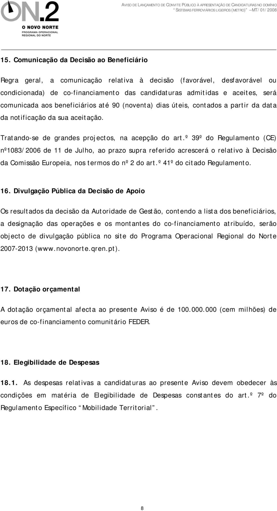 º 39º do Regulamento (CE) nº1083/2006 de 11 de Julho, ao prazo supra referido acrescerá o relativo à Decisão da Comissão Europeia, nos termos do nº 2 do art.º 41º do citado Regulamento. 16.