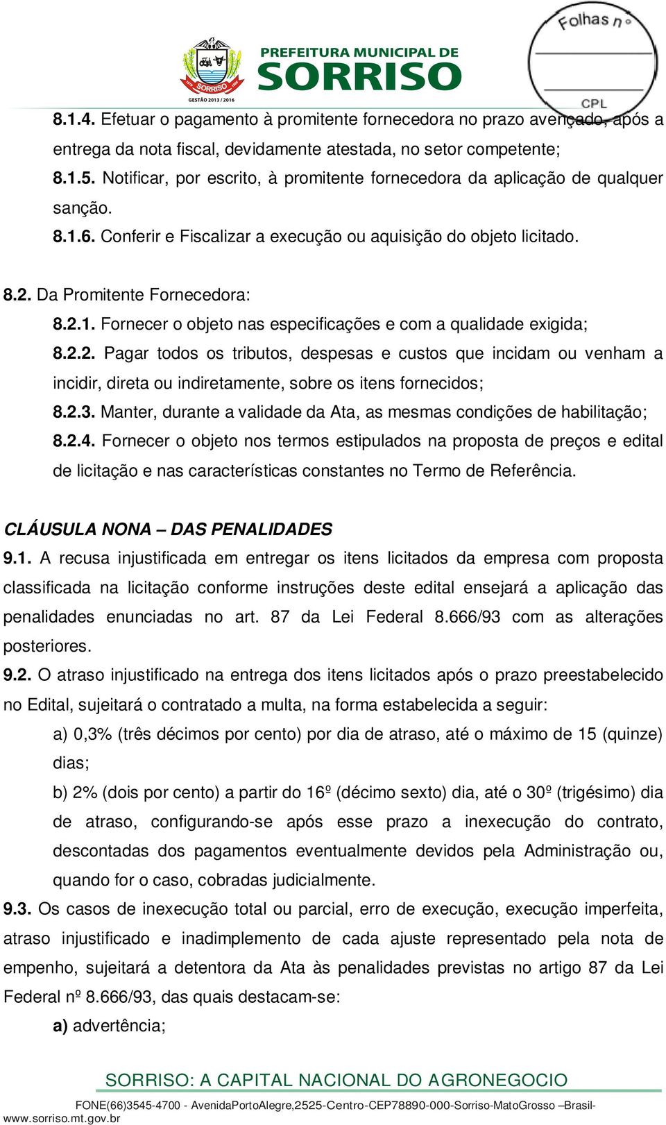 2.2. Pagar todos os tributos, despesas e custos que incidam ou venham a incidir, direta ou indiretamente, sobre os itens fornecidos; 8.2.3.