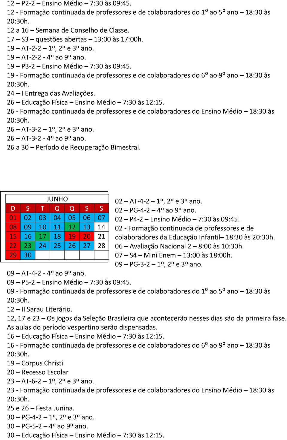 19 - Formação continuada de professores e de colaboradores do 6⁰ ao 9⁰ ano 18:30 às 24 I Entrega das Avaliações. 26 Educação Física Ensino Médio 7:30 às 12:15.