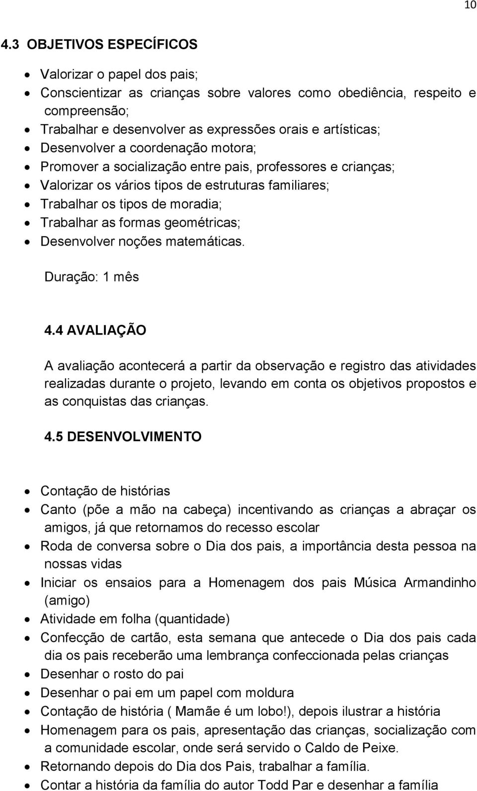 geométricas; Desenvolver noções matemáticas. Duração: 1 mês 4.