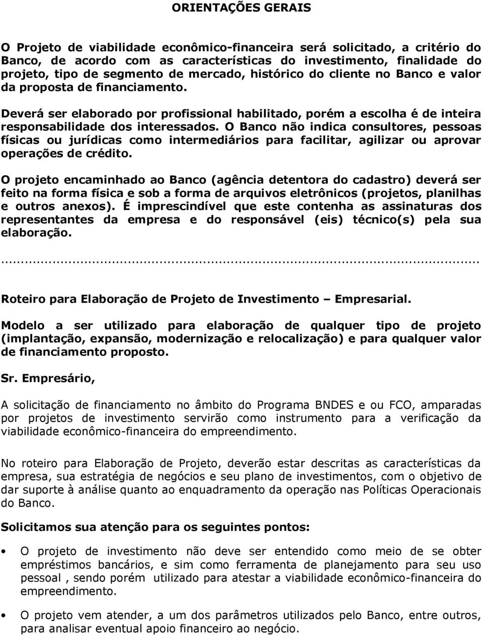 O Banco não indica consultores, pessoas físicas ou jurídicas como intermediários para facilitar, agilizar ou aprovar operações de crédito.