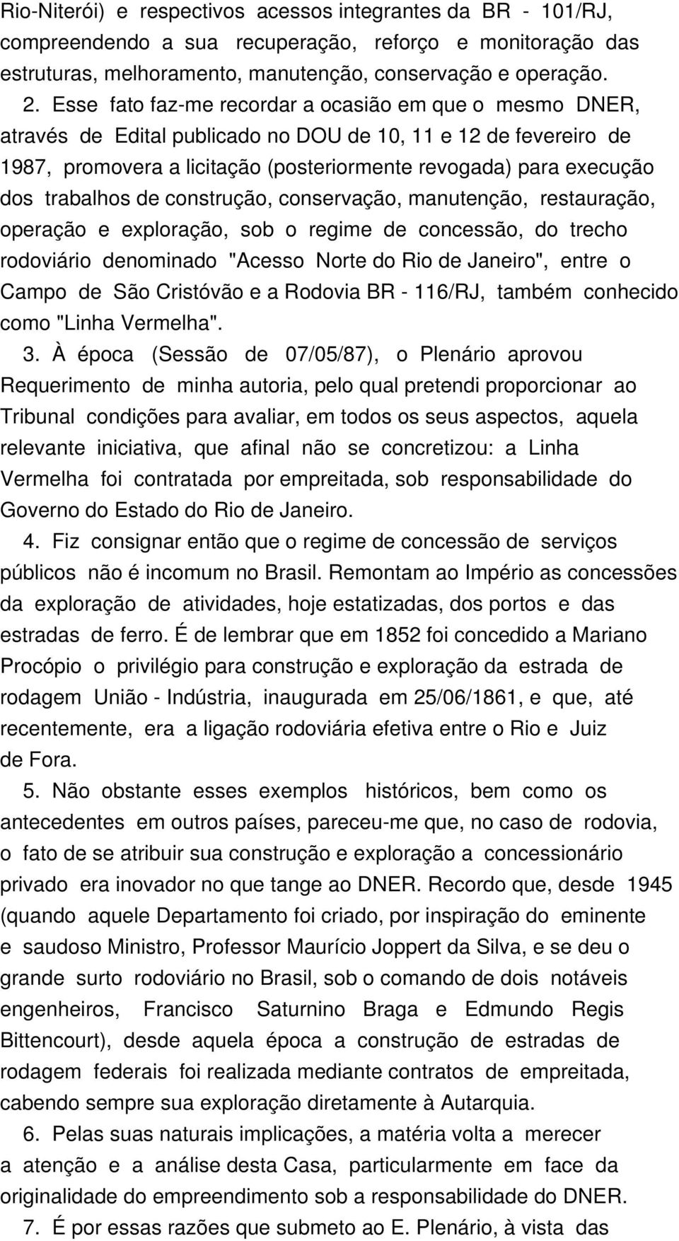 trabalhos de construção, conservação, manutenção, restauração, operação e exploração, sob o regime de concessão, do trecho rodoviário denominado "Acesso Norte do Rio de Janeiro", entre o Campo de São