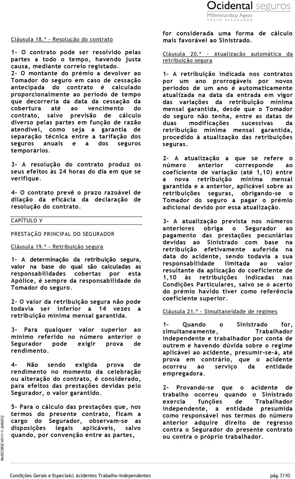 até ao vencimento do contrato, salvo previsão de cálculo diverso pelas partes em função de razão atendível, como seja a garantia de separação técnica entre a tarifação dos seguros anuais e a dos