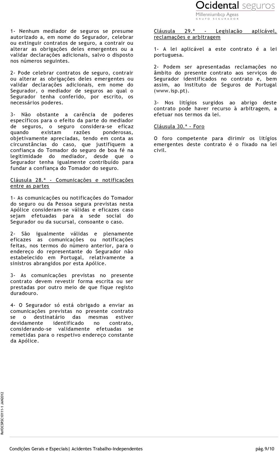 2- Pode celebrar contratos de seguro, contrair ou alterar as obrigações deles emergentes ou validar declarações adicionais, em nome do Segurador, o mediador de seguros ao qual o Segurador tenha