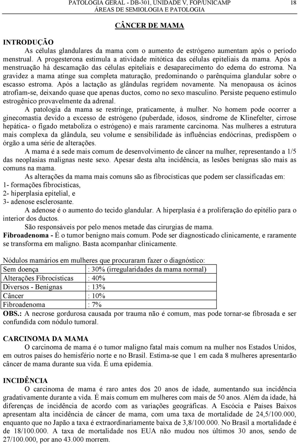 Na gravidez a mama atinge sua completa maturação, predominando o parênquima glandular sobre o escasso estroma. Após a lactação as glândulas regridem novamente.