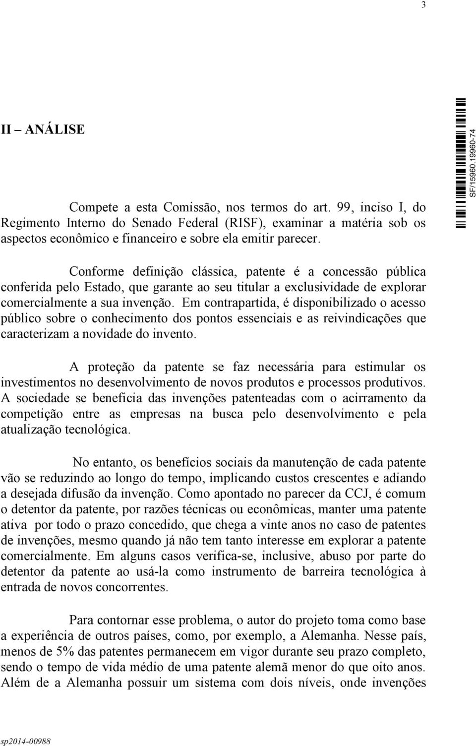 Conforme definição clássica, patente é a concessão pública conferida pelo Estado, que garante ao seu titular a exclusividade de explorar comercialmente a sua invenção.