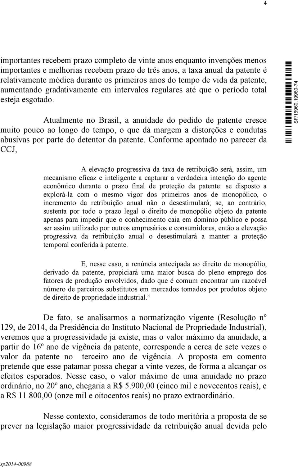 Atualmente no Brasil, a anuidade do pedido de patente cresce muito pouco ao longo do tempo, o que dá margem a distorções e condutas abusivas por parte do detentor da patente.