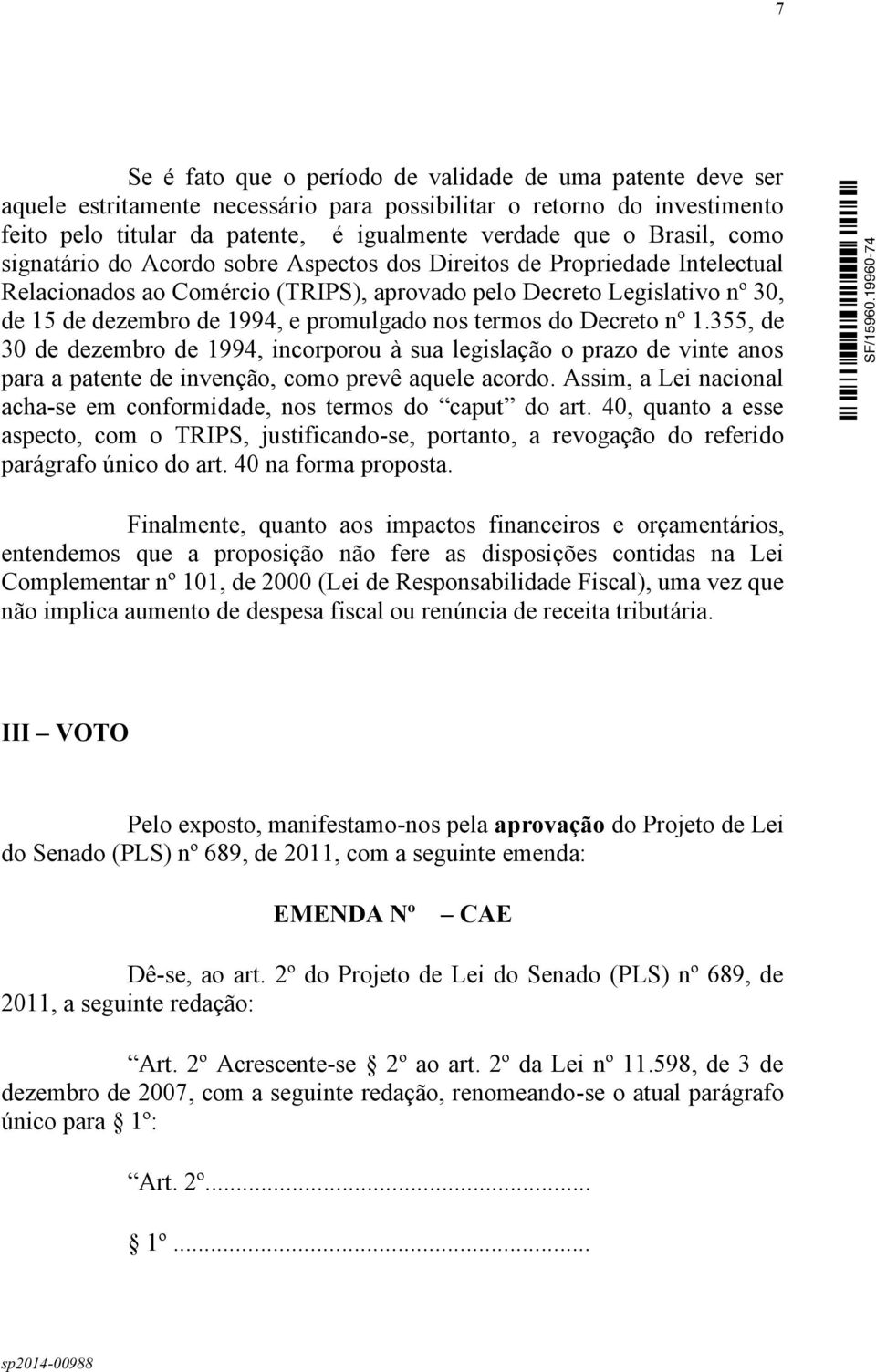 promulgado nos termos do Decreto nº 1.355, de 30 de dezembro de 1994, incorporou à sua legislação o prazo de vinte anos para a patente de invenção, como prevê aquele acordo.