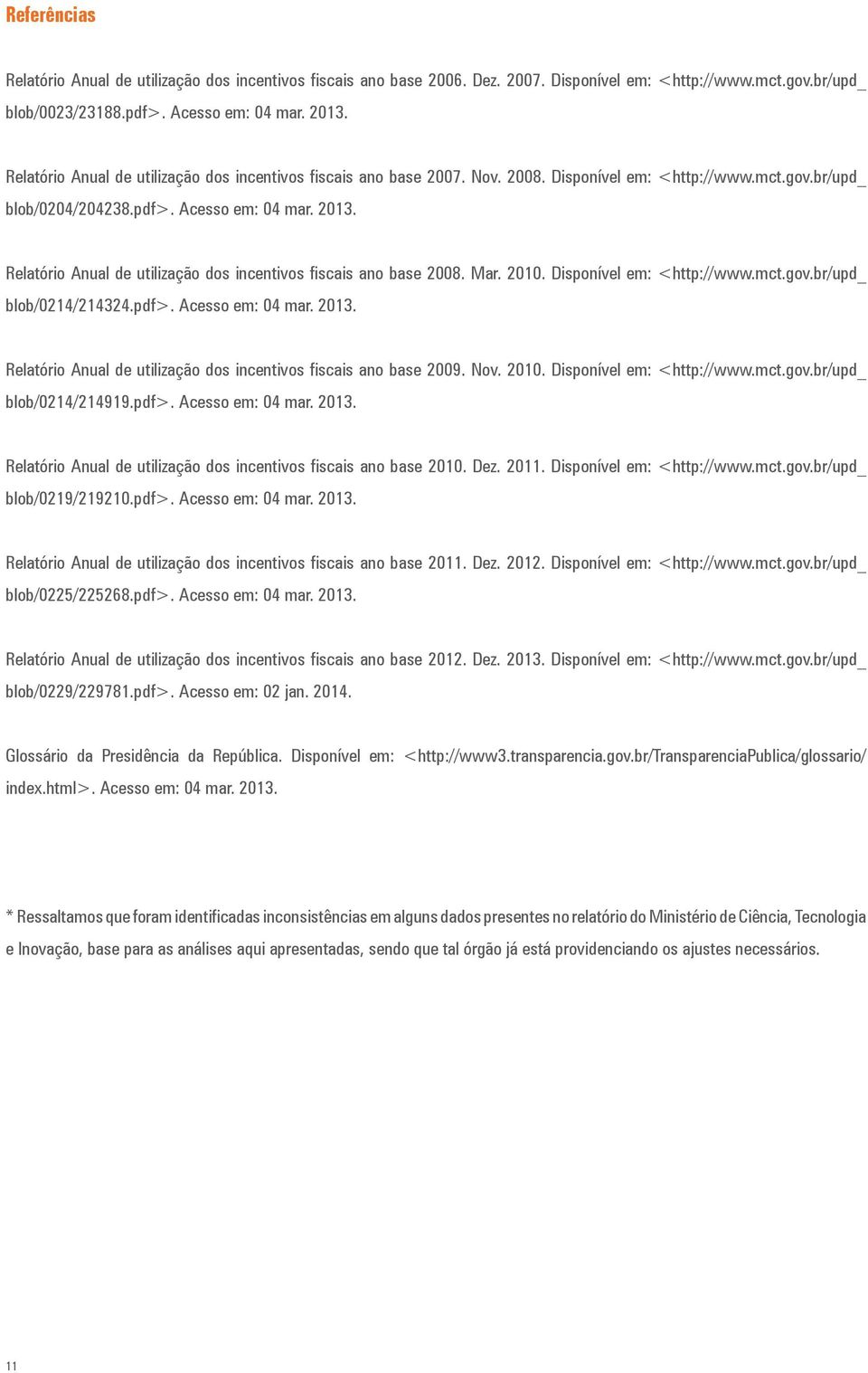 Relatório Anual de utilização dos incentivos fiscais ano base 2008. Mar. 2010. Disponível em: <http://www.mct.gov.br/upd_ blob/0214/214324.pdf>. Acesso em: 04 mar. 2013.