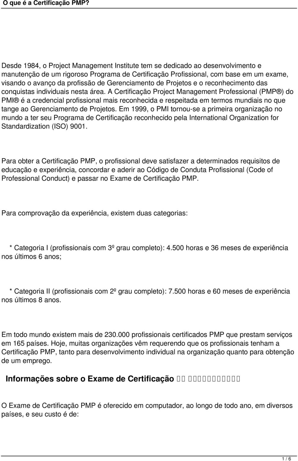 A Certificação Project Management Professional (PMP ) do PMI é a credencial profissional mais reconhecida e respeitada em termos mundiais no que tange ao Gerenciamento de Projetos.