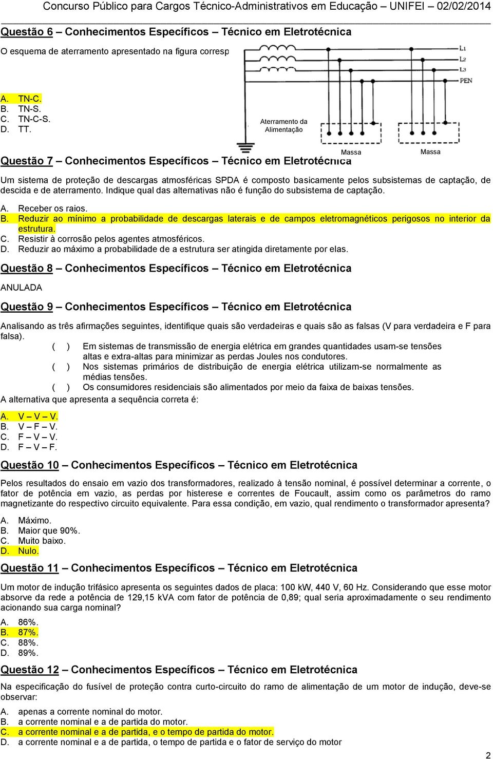 captação, de descida e de aterramento. Indique qual das alternativas não é função do subsistema de captação. A. Receber os raios. B.