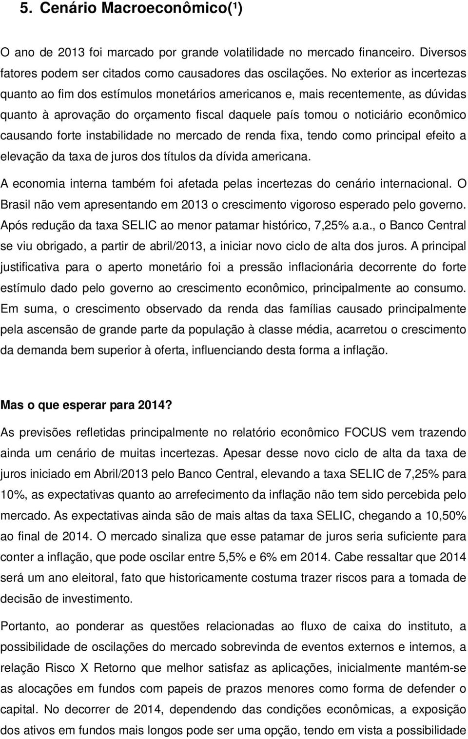 forte instabilidade no mercado de renda fixa, tendo como principal efeito a elevação da taxa de juros dos títulos da dívida americana.