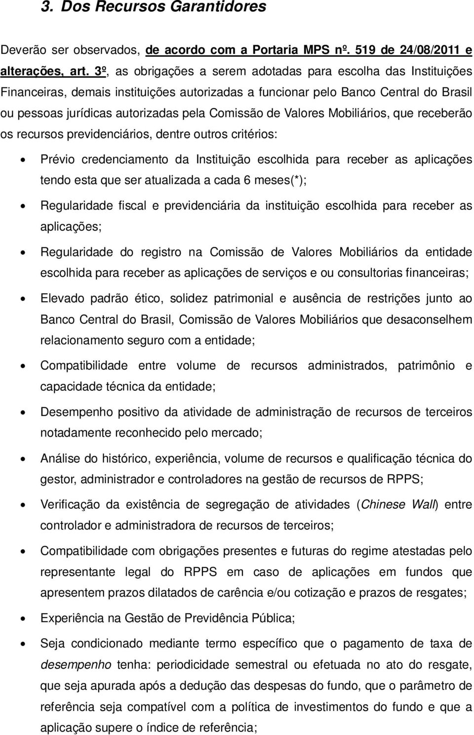 de Valores Mobiliários, que receberão os recursos previdenciários, dentre outros critérios: Prévio credenciamento da Instituição escolhida para receber as aplicações tendo esta que ser atualizada a