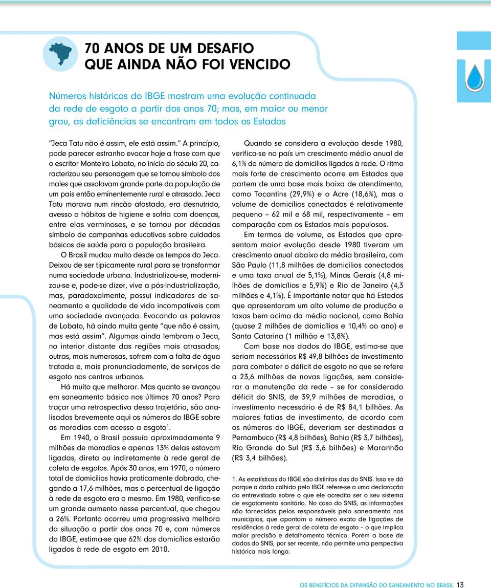 A princípio, pode parecer estranho evocar hoje a frase com que o escritor Monteiro Lobato, no início do século 20, caracterizou seu personagem que se tornou símbolo dos males que assolavam grande