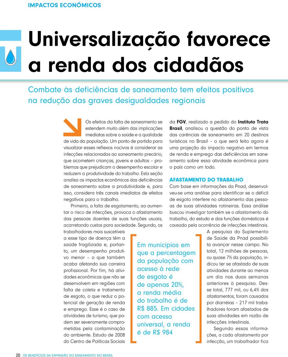 Um ponto de partida para visualizar esses reflexos nocivos é considerar as infecções relacionadas ao saneamento precário, que acometem crianças, jovens e adultos problemas que prejudicam o desempenho