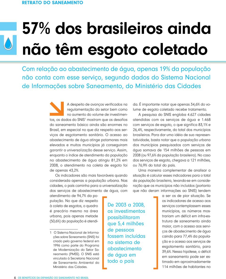 desafios do saneamento básico ainda são enormes no Brasil, em especial no que diz respeito aos serviços de esgotamento sanitário.