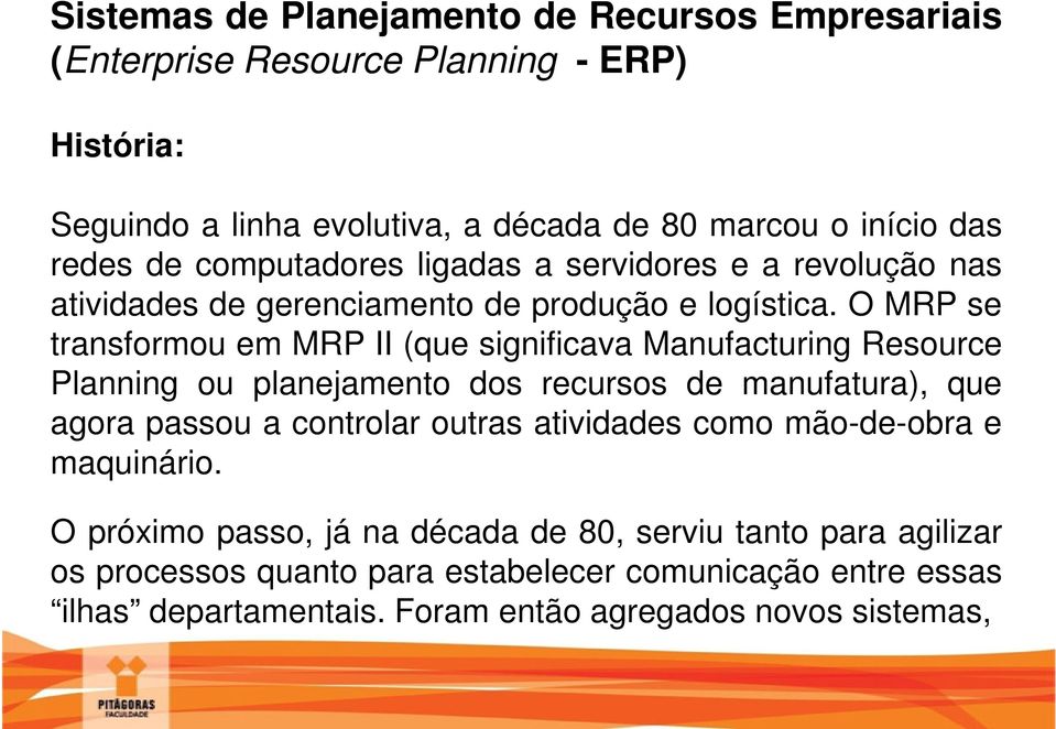 O MRP se transformou em MRP II (que significava Manufacturing Resource Planning ou planejamento dos recursos de manufatura), que agora passou a