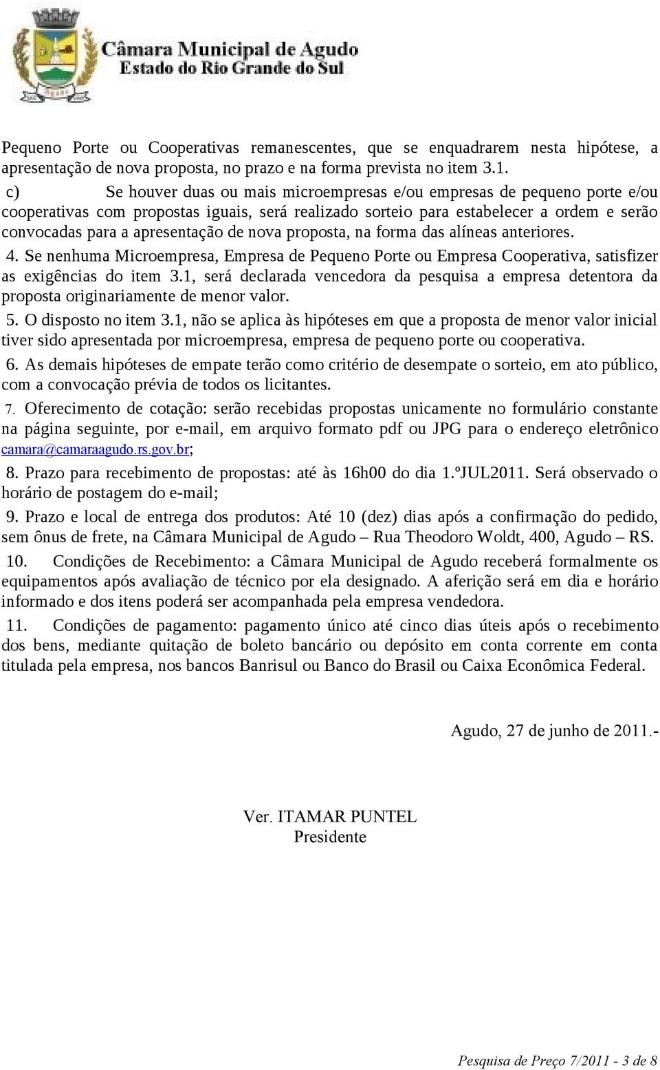 de nova proposta, na forma das alíneas anteriores. 4. Se nenhuma Microempresa, Empresa de Pequeno Porte ou Empresa Cooperativa, satisfizer as exigências do item 3.