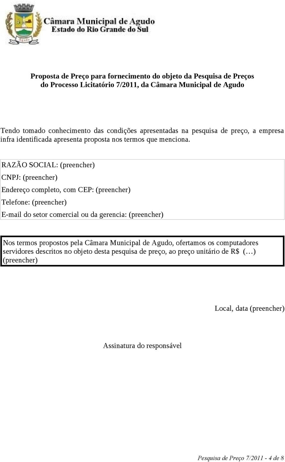 RAZÃO SOCIAL: (preencher) CNPJ: (preencher) Endereço completo, com CEP: (preencher) Telefone: (preencher) E-mail do setor comercial ou da gerencia: (preencher) Nos termos