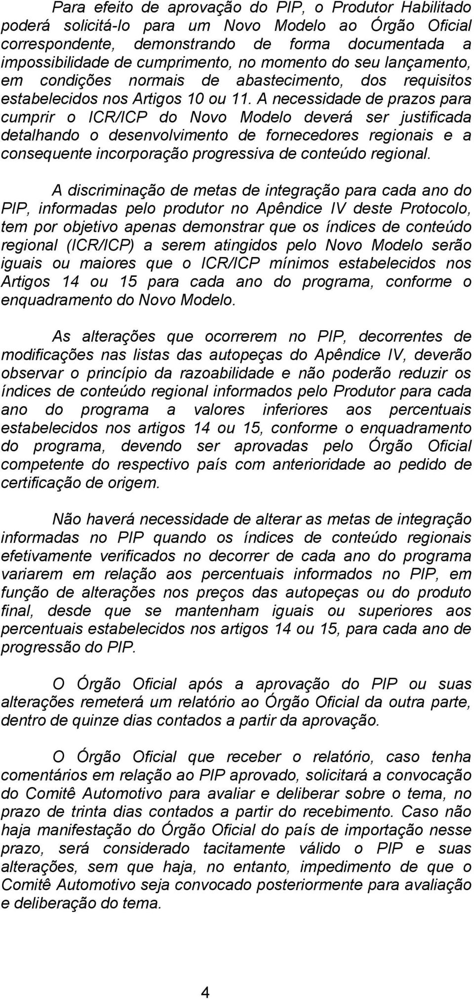 A necessidade de prazos para cumprir o ICR/ICP do Novo Modelo deverá ser justificada detalhando o desenvolvimento de fornecedores regionais e a consequente incorporação progressiva de conteúdo