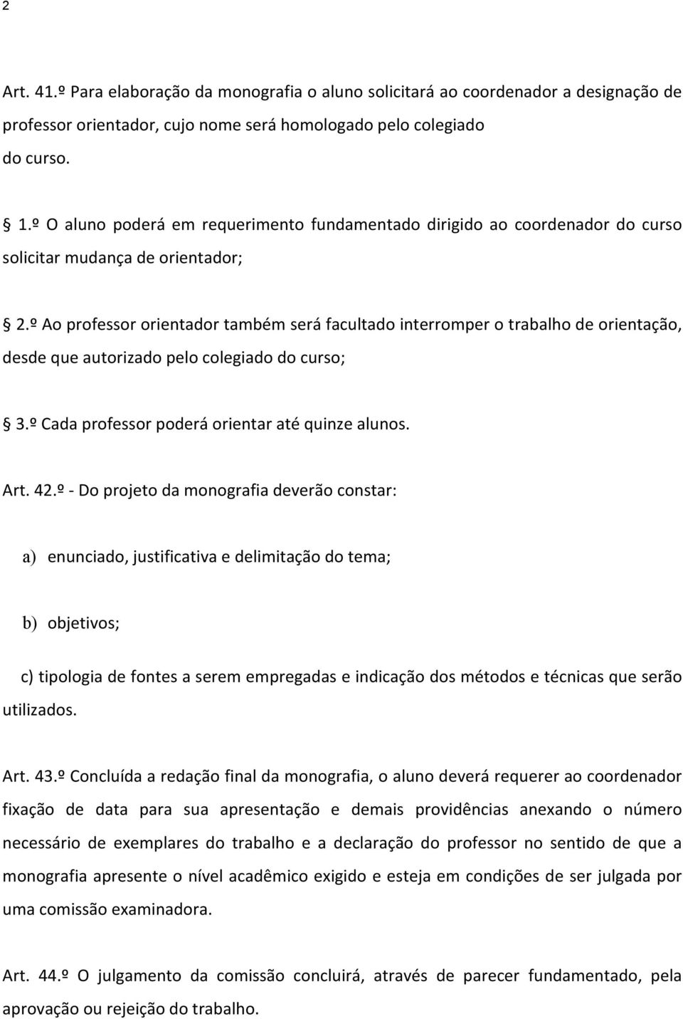 º Ao professor orientador também será facultado interromper o trabalho de orientação, desde que autorizado pelo colegiado do curso; 3.º Cada professor poderá orientar até quinze alunos. Art. 42.