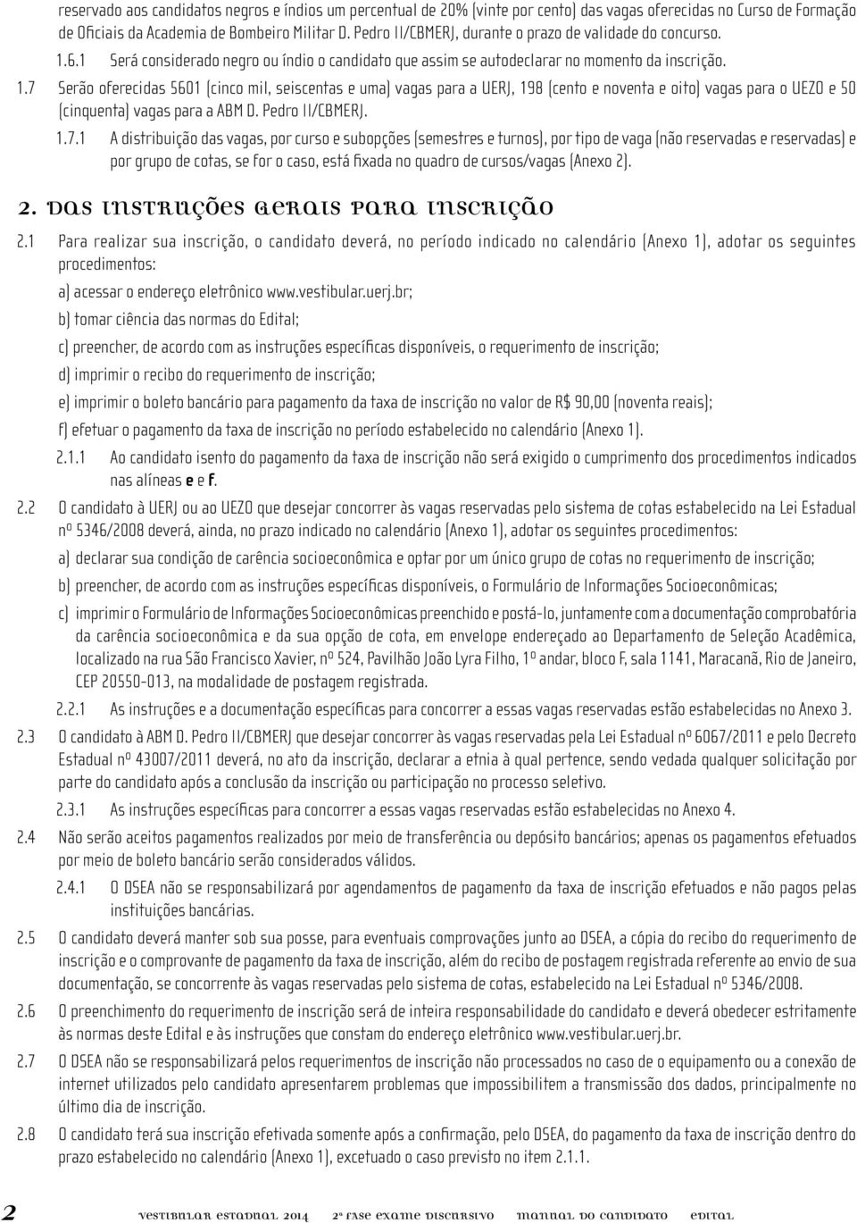 6.1 Será considerado negro ou índio o candidato que assim se autodeclarar no momento da inscrição. 1.