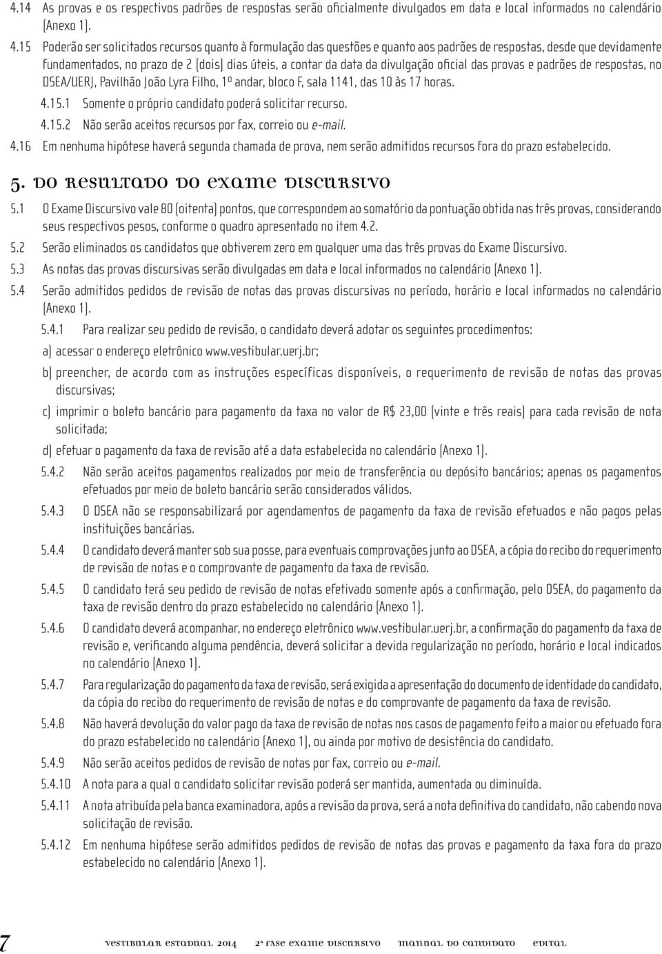 divulgação oficial das provas e padrões de respostas, no DSEA/UERJ, Pavilhão João Lyra Filho, 1º andar, bloco F, sala 1141, das 10 às 17 horas. 4.15.