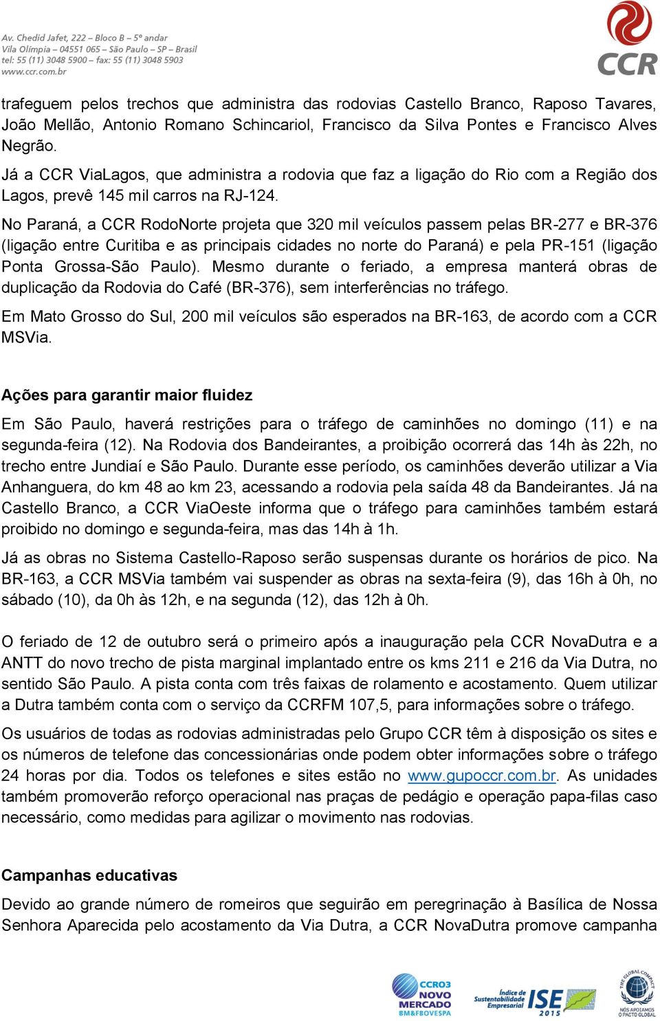 No Paraná, a CCR RodoNorte projeta que 320 mil veículos passem pelas BR-277 e BR-376 (ligação entre Curitiba e as principais cidades no norte do Paraná) e pela PR-151 (ligação Ponta Grossa-São Paulo).